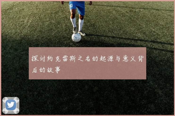 探讨约克雷斯之名的起源与意义背后的故事